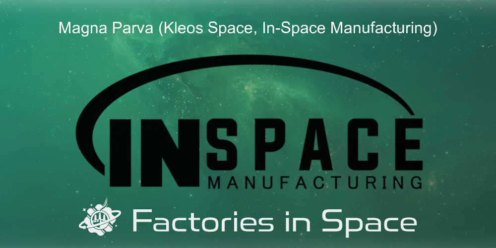 Magna Parva (Kleos Space, InSpace Manufacturing) Factories in Space